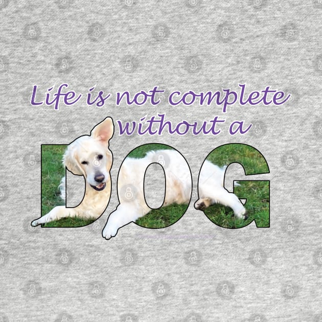Life is not complete without a dog - white golden retriever oil painting word art by DawnDesignsWordArt